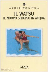 watsu italia (curatore) - il watsu. il nuovo shiatsu in acqua