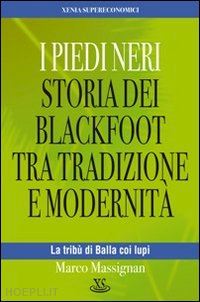 massignan marco - i piedi neri - storia dei blackfoot tra tradizione e modernita'