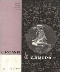 dimond f.; everett o.; taylor r. - crown & camera. la famiglia reale inglese e la fotografia (1842-1910)