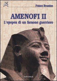 brussino franco - amenofi ii. l'epopea di un faraone guerriero