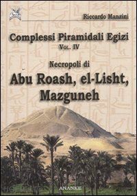 manzini riccardo - complessi piramidali egizi vol. 4. necropoli di abu roash, el-lisht, mazguneh