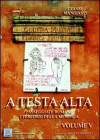 mangianti cesare - a testa alta. passeggiate romane. i percorsi della memoria. vol. 5