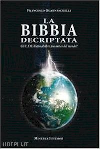 La Bibbia Decriptata - Gli U.F.O. Dietro Al Libro Piu' Antico Del Mondo? -  Guarnaschelli Francesco