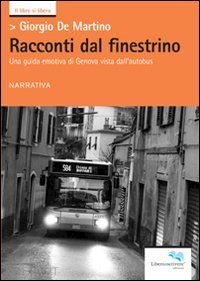 de martino giorgio - racconti dal finestrino. una guida emotiva di genova vista dall'autobus