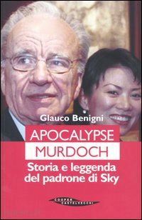 benigni glauco - apocalypse murdoch. storia e leggenda del padrone di sky