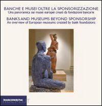 campanini g. (curatore); negri m. (curatore) - banche e musei oltre la sponsorizzazione. atti del convegno (bologna, giugno