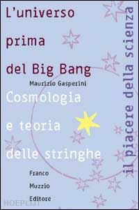 gasperini maurizio - l'universo prima del big bang. cosmologia e teoria delle stringhe