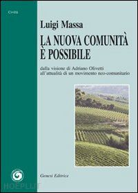 massa luigi - nuova comunita' e' possibile. dalla visione di adriano olivetti all'attualita' (