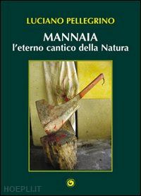 pellegrino luciano - mannaia, l'eterno cantico della natura