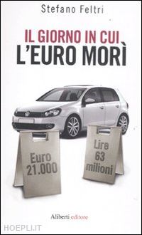 feltri stefano - il giorno in cui l'euro mori'