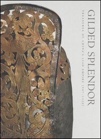 hsueh-man shen (curatore) - gilded splendor . treasures of china's liao empire (907-1125)