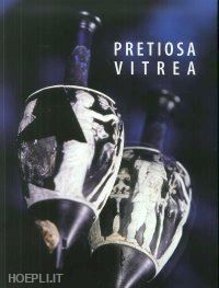 paolucci fabrizio; de tommaso giandomenico - pretiosa vitrea – the art of glass manufacturing in the museums and private collections of tuscany