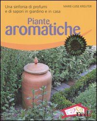 kreuter marie-luise - piante aromatiche. una sinfonia di profumi e di sapori in giardino e in casa. ed