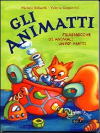 belsanti michele; gasparrini valeria - gli animatti. filastrocche di animali un po' matti. ediz. illustrata