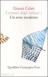 celati gianni - costumi degli italiani. vol. 1: un eroe moderno