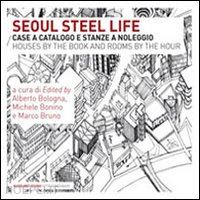 bologna a. (curatore); bonino m. (curatore); bruno m. (curatore) - steel life. case a catalogo e stanze a noleggio di seoul. ediz. illustrata