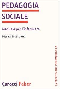 lanzi m. lisa - pedagogia sociale: manuale per l'infermiere