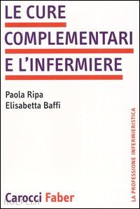 ripa paola; baffi elisabetta - le cure complementari e l'infermiere