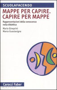 gineprini mario; guastavigna marco - mappe per capire. capire per mappe