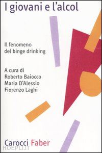 baiocco roberto, d'alessio maria, laghi fiorenzo (curatore) - i giovani e l'alcol - il fenomeno del binge drinking