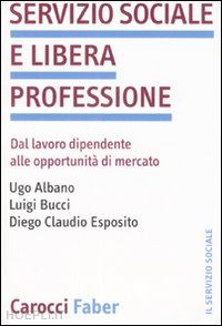 albano ugo; bucci luigi; esposito diego claudio - servizio sociale e libera professione