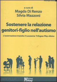 di renzo magda; mazzoni silvia - sostenere la relazione genitori figlio nell'autismo