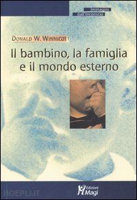 winnicott donald w. - il bambino, la famiglia e il mondo esterno