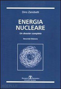 zanobetti dino - energia nucleare. un dossier completo