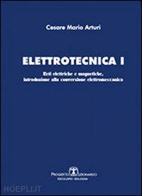 arturi cesare mario - elettrotecnica. vol. 1: reti elettriche e magnetiche, introduzione alla conversi