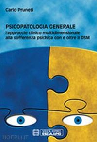 pruneti carlo - psicopatologia generale. l'approccio clinico multidimensionale alla sofferenza psichica con e oltre il dsm