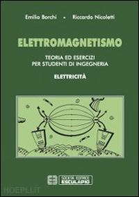 borchi emilio; nicoletti riccardo - elettromagnetismo. teoria ed esercizi per studenti di ingegneria. elettricità