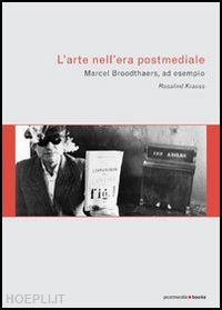 krauss rosalind - l'arte nell'era postmediale . marcel broodthaers, ad esempio