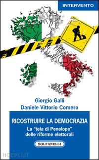 galli giorgio; comero daniele v. - ricostruire la democrazia. la «tela di penelope» delle riforme elettorali