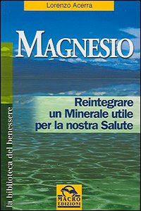 acerra lorenzo; pignatta v. (curatore) - magnesio. reintegrare un minerale utile per la nostra salute