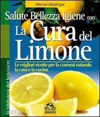 meidinger werner; pignatta v. (curatore) - cura del limone. le migliori ricette per la cosmesi naturale la casa e la cucina