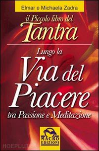 zadra elmar-zadra michaela - piccolo libro del tantra. lungo la via del piacere tra passione e meditazione (i