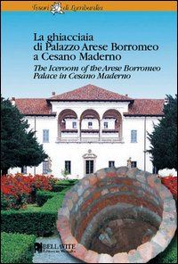 ronzoni domenico flavio - la ghiacciaia di palazzo arese borromeo a cesano maderno. ediz. italiana e inglese
