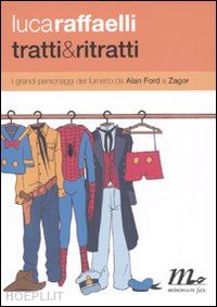 raffaelli luca - tratti & ritratti. i grandi personaggi del fumetto da alan ford a zagor