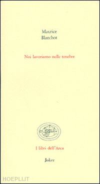 blanchot maurice - noi lavoriamo nelle tenebre