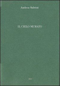 salvini andrea - il cielo murato