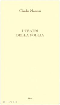 mancini claudio - i teatri della follia