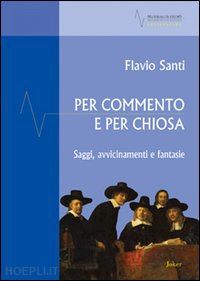 santi flavio - per commento e per chiosa. saggi, avvicinamento e fantasie