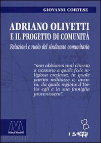cortese giovanni - adriano olivetti e il progetto di comunita. relazioni e ruolo del sindacato