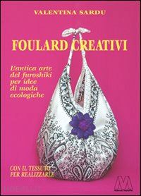 sardu valentina - foulard creativi. l'antica arte del furoshiki per idee di moda ecochic. con