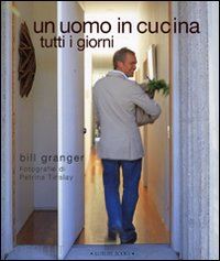 granger bill; tinslay petrina - un uomo in cucina tutti i giorni. ediz. illustrata