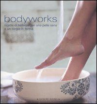 aa.vv. - bodyworks. ricette di bellezza per una pelle sana