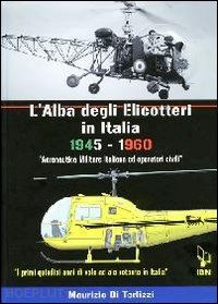 di terlizzi maurizio - l'alba degli elicotteri in italia 1945-1960