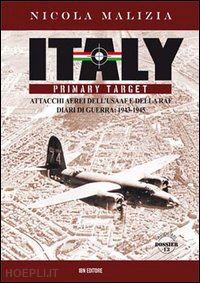 malizia nicola - italy primary target. attacchi aerei dell'usaaf e della raf