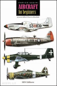 azzini enrico - aircraft for beginners. 25 aerei della ii guerra mondiale