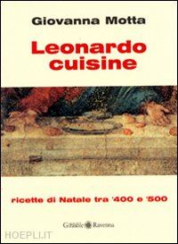 motta giovanna - leonardo cuisine. ricette di natale tra '400 e '500